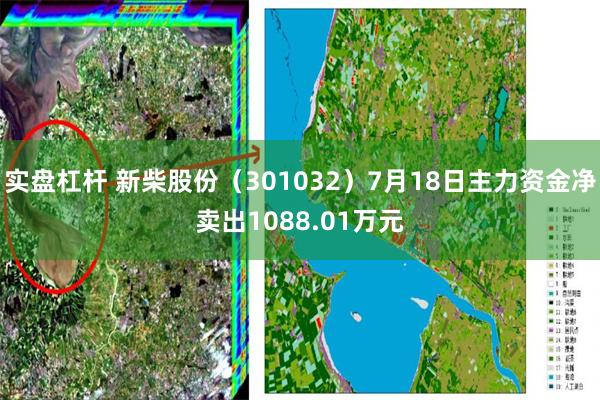 实盘杠杆 新柴股份（301032）7月18日主力资金净卖出1088.01万元