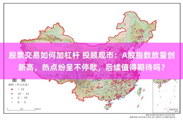 股票交易如何加杠杆 投顾观市：A股指数放量创新高，热点纷呈不停歇，后续值得期待吗？