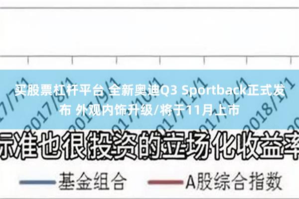买股票杠杆平台 全新奥迪Q3 Sportback正式发布 外观内饰升级/将于11月上市