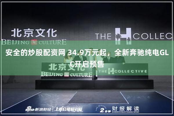 安全的炒股配资网 34.9万元起，全新奔驰纯电GLC开启预售