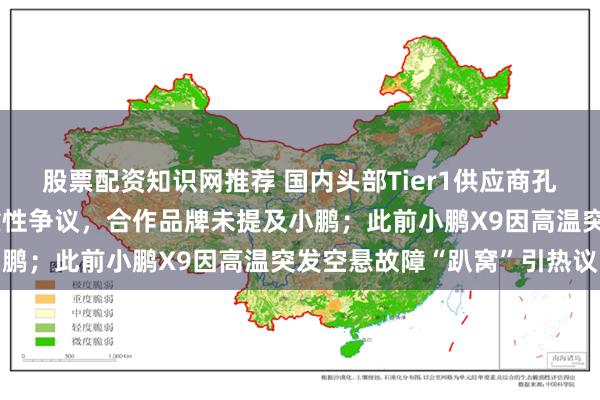 股票配资知识网推荐 国内头部Tier1供应商孔辉科技回应空气悬架可靠性争议，合作品牌未提及小鹏；此前小鹏X9因高温突发空悬故障“趴窝”引热议
