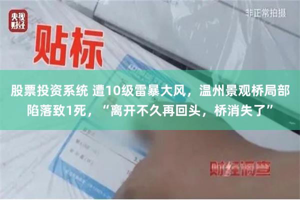 股票投资系统 遭10级雷暴大风，温州景观桥局部陷落致1死，“离开不久再回头，桥消失了”