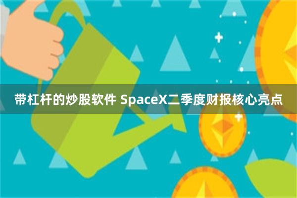 带杠杆的炒股软件 SpaceX二季度财报核心亮点