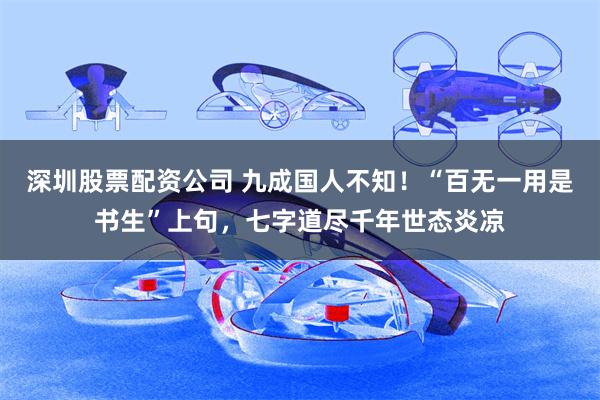深圳股票配资公司 九成国人不知!“百无一用是书生”上句,七字道尽千年世态炎凉