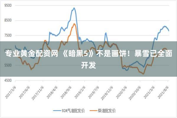 专业黄金配资网 《暗黑5》不是画饼！暴雪已全面开发