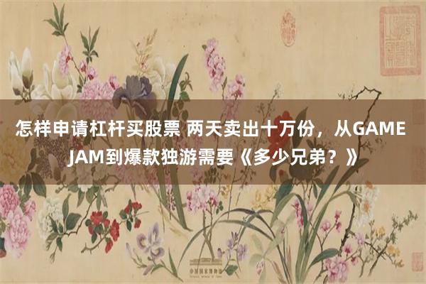 怎样申请杠杆买股票 两天卖出十万份，从GAME JAM到爆款独游需要《多少兄弟？》