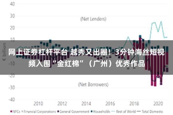 网上证劵杠杆平台 越秀又出圈！3分钟海丝短视频入围“金红棉”（广州）优秀作品