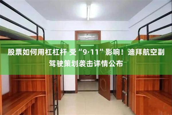 股票如何用杠杠杆 受“9·11”影响！迪拜航空副驾驶策划袭击详情公布