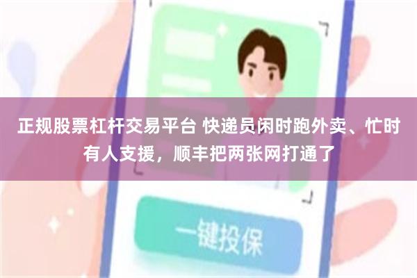 正规股票杠杆交易平台 快递员闲时跑外卖、忙时有人支援，顺丰把两张网打通了